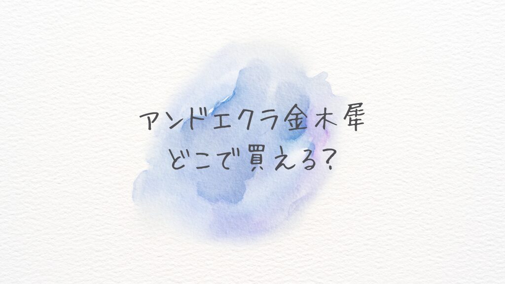 アンドエクラ金木犀どこで買える？どこに売ってる？ 在庫ありの通販と店舗を徹底解説